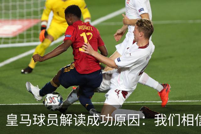 皇马球员解读成功原因：我们相信能赢 安帅很关键